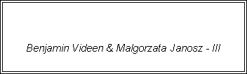 Text Box: Benjamin Videen & Malgorzata Janosz - III