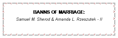 Text Box: BANNS OF MARRIAGE:Samuel M. Sherod & Amanda L. Rzeszutek - Il